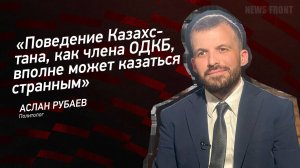 "Поведение Казахстана, как члена ОДКБ, вполне может казаться странным" - Аслан Рубаев