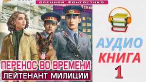 #Аудиокнига. «ПЕРЕНОС ВО ВРЕМЕНИ - 1! Лейтенант милиции». КНИГА 1. #Попаданцы#БоеваяФантастика