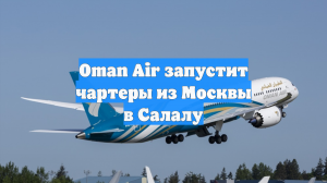 Oman Air запустит чартеры из Москвы в Салалу