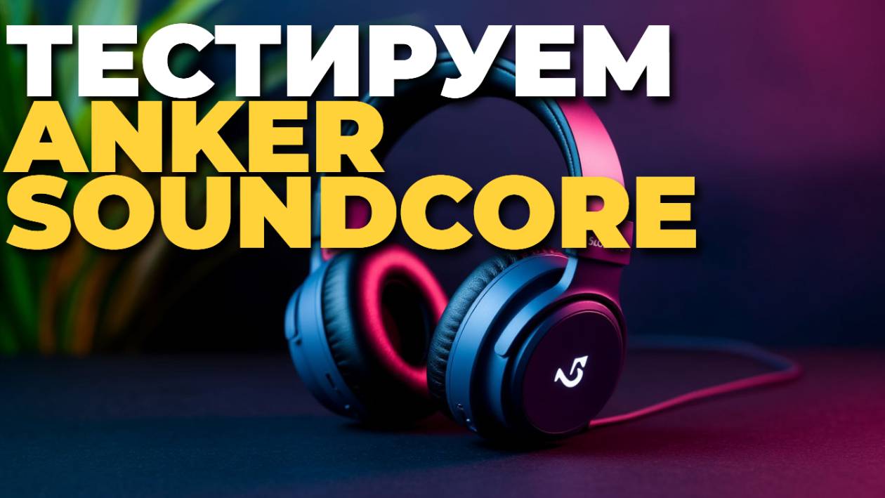 Anker Soundcore — какие наушники дают максимум автономности?