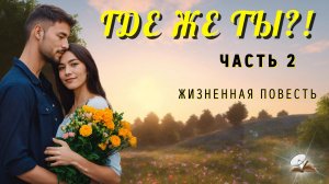 Часть 2.  Где же Ты?!... Повесть из жизни.