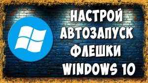 Как Включить или Отключить Автозапуск USB Флешки в Windows 10