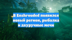 В Enshrouded появился новый регион, рыбалка и двуручные мечи