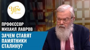 Профессор Михаил Лавров. Зачем ставят памятники Сталину?