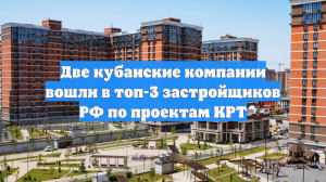 Две кубанские компании вошли в топ-3 застройщиков РФ по проектам КРТ