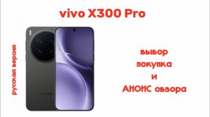 выбор и покупка vivo x300 pro русской версии. анонс обзора