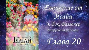 Евангелие от Исайи, глава 20, (Э.Ваггонер)