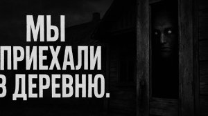 Мы приехали в деревню . Страшные. Мистические. Творческие истории. Хоррор1103