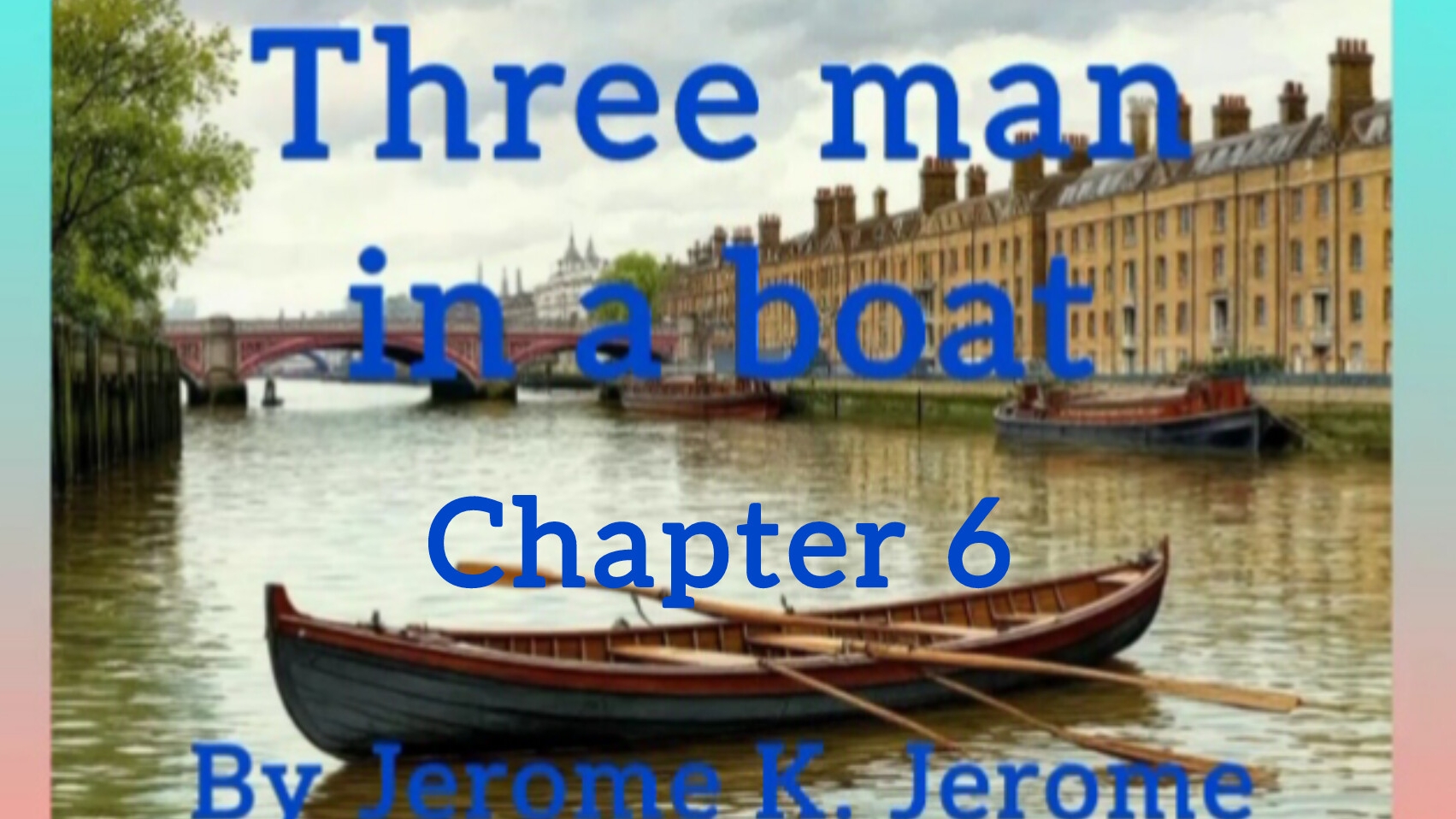 Chapter 6. Three man in a boat by Jerome K. Jerome. Audiobook.