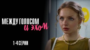 Между Голосом и Эхом 1,2,3,4 серия сериал Мелодрама 2025 Россия 1 обзор