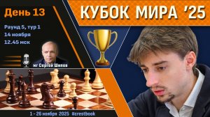 Кубок Мира 2025 🏆 День 13 [1/8, тур 1] ⏰ 14 ноября, 12.45 🎤 Сергей Шипов ♛ Шахматы