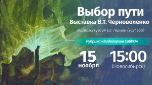 15 ноября 2025. «Выбор пути»: Выставка В.Т. Черноволенко. Видеоэкскурсия В.Г. Герман (2021 год)