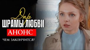 Дар шрамы любви 1 2 3 4 5 6 7 8 серия чем закончится сериал Анонс