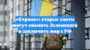 «Страна»: старые элиты могут сменить Зеленского и заключить мир с РФ