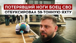 Потерявший ноги боец СВО отбуксировал 59-тонную яхту