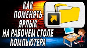Как поменять ярлык на рабочем столе