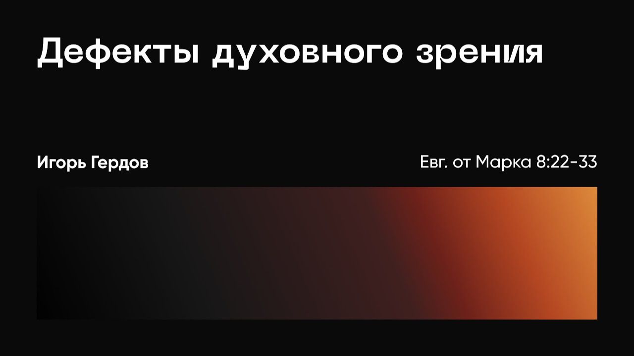 Дефекты духовного зрения. Марка 8:22-33; Игорь Гердов