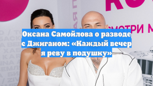 Оксана Самойлова о разводе с Джиганом: «Каждый вечер я реву в подушку»
