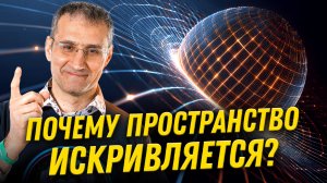 Почему пространство искривляется? | физик Эмиль Ахмедов | Ученые против мифов 24-13