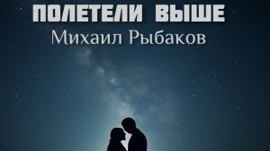 "Полетели Выше" Михаил Рыбаков Премьера