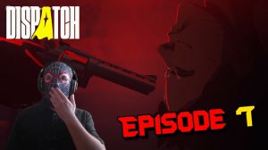 Dispatch // [ Эпизод 7 : Ретроспектива ]