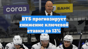 ВТБ прогнозирует снижение ключевой ставки до 13%