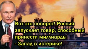 Вот это поворот! Россия запускает товар, способный принести миллиарды - Запад в истерике!