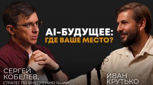 AI-будущее: где ваше место? | Сергей Кобелев, стратег по внедрению генеративного ИИ