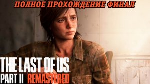 The Last of Us Part 2 Remastered | Полное прохождение | Финал | PS5 | Без комментариев
