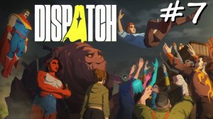 Dispatch #7 - Эпизоды 7 и 8. Финал игры. Становление героев