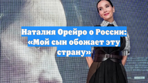 Наталия Орейро о России: «Мой сын обожает эту страну»