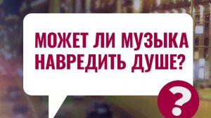 Может ли музыка навредить душе? / Ответ священника
