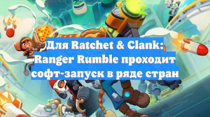 Для Ratchet & Clank: Ranger Rumble проходит софт-запуск в ряде стран