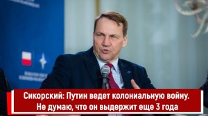 Сикорский: Путин ведет колониальную войну. Не думаю, что он выдержит еще 3 года