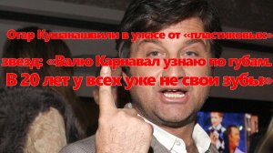 Отар Кушанашвили в ужасе от«пластиковых» звезд: «Валю Карнавал узнаю по губам.
