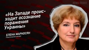 "На Западе происходит осознание поражения Украины" - Елена Маркосян