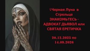 Астролог Mila Spica -Черная Луна в Стрельце СВЯТАЯ ЕРЕТИЧКА c 20-12-2025 по 14-09-2026 Часть 1