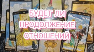 БУДЕТ ЛИ ПРОДОЛЖЕНИЕ ОТНОШЕНИЙ? ГАДАНИЕ НА КАРТАХ ТАРО
