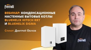 Вебинар Ferroli: конденсационные настенные котлы Bluehelix Hitech RRT и Bluehelix Sigma