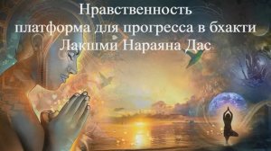 НРАВСТВЕННОСТЬ - ПЛАТФОРМА ДЛЯ ПРОГРЕССА В БХАКТИ | Лакшми Нараяна Дас | ВЕДЫ