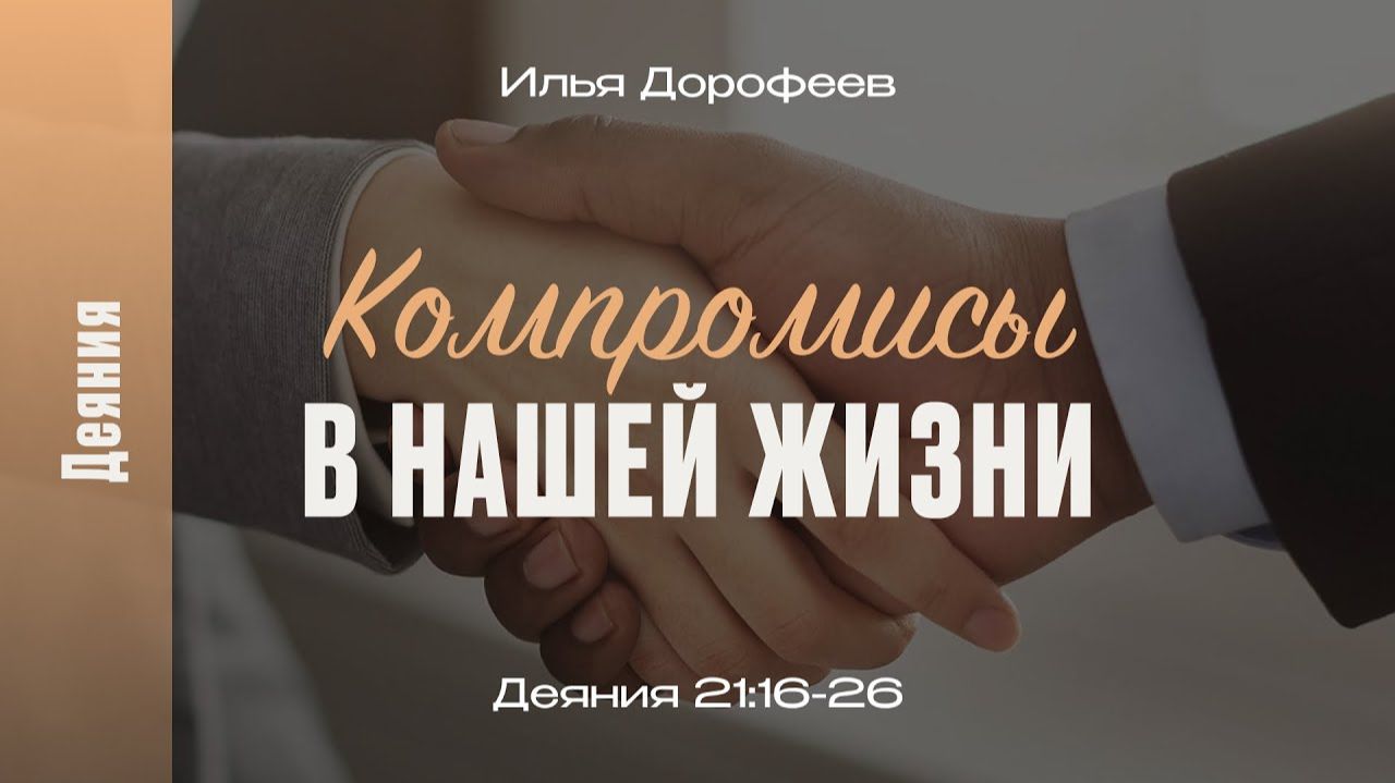 Компромиссы в нашей жизни. Деяния 21:16-26; Илья Дорофеев