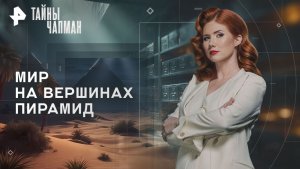 Мир на вершинах пирамид — Тайны Чапман (13.11.2025)