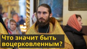 Что значит быть воцерковленным?