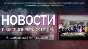 НОВОСТИ С МИССИОНЕРСКИХ ПОЛЕЙ | Владивосток | Ноябрь, 2025
