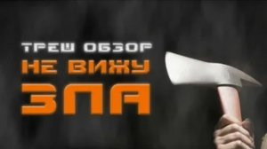 НЕ ВИЖУ ЗЛА [Треш обзор фильма]