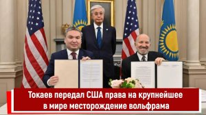 Токаев передал США права на крупнейшее в мире месторождение вольфрама
