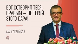 Бог сотворил тебя правым – не теряй этого дара! / А.А. Хлебников