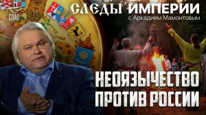 Неоязычество против России. «Следы империи» с Аркадием Мамонтовым)