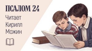 Псалом 24. Читает: Кирилл Можин.