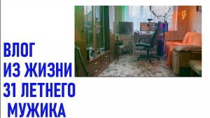 ВЛОГ ИЗ ЖИЗНИ 31 ЛЕТНЕГО МУЖИКА